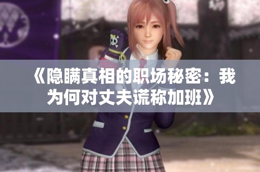 《隐瞒真相的职场秘密：我为何对丈夫谎称加班》