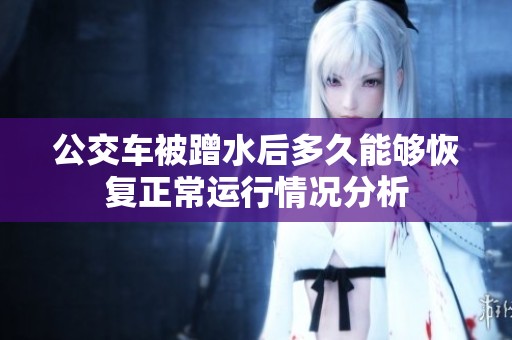 公交车被蹭水后多久能够恢复正常运行情况分析