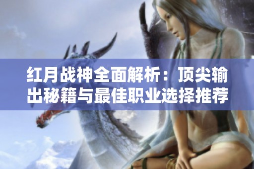 红月战神全面解析：顶尖输出秘籍与最佳职业选择推荐