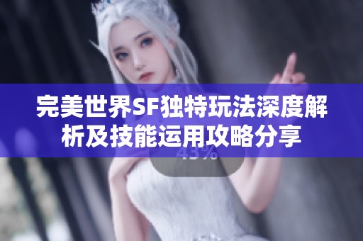 完美世界SF独特玩法深度解析及技能运用攻略分享