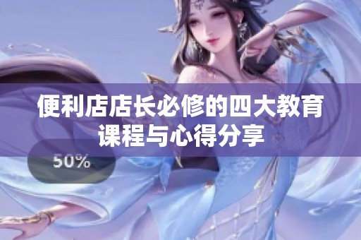 便利店店长必修的四大教育课程与心得分享