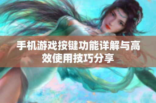 手机游戏按键功能详解与高效使用技巧分享