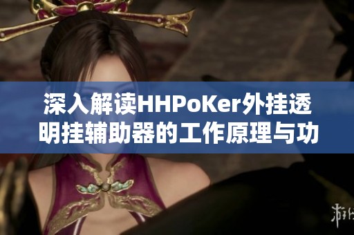 深入解读HHPoKer外挂透明挂辅助器的工作原理与功能分析