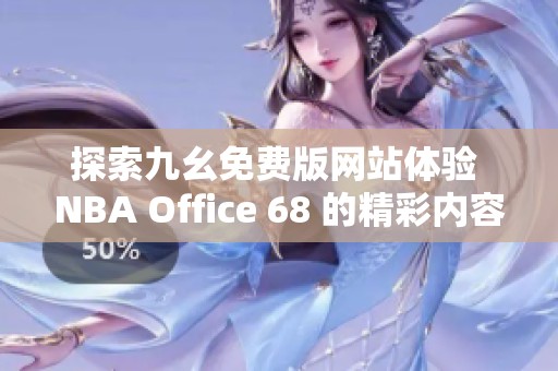 探索九幺免费版网站体验 NBA Office 68 的精彩内容和功能