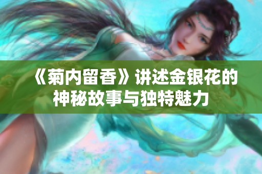 《菊内留香》讲述金银花的神秘故事与独特魅力