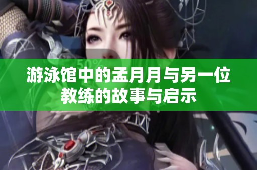 游泳馆中的孟月月与另一位教练的故事与启示