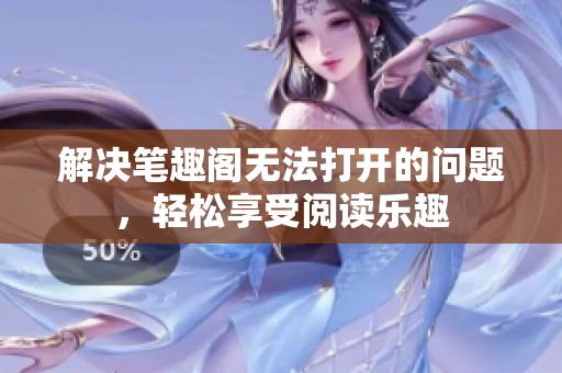 解决笔趣阁无法打开的问题，轻松享受阅读乐趣