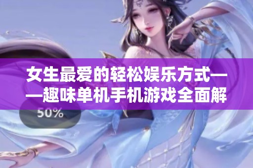 女生最爱的轻松娱乐方式——趣味单机手机游戏全面解析