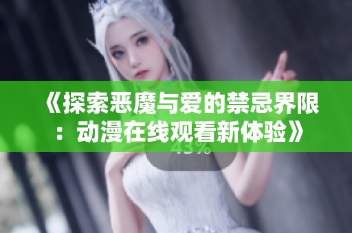 《探索恶魔与爱的禁忌界限：动漫在线观看新体验》