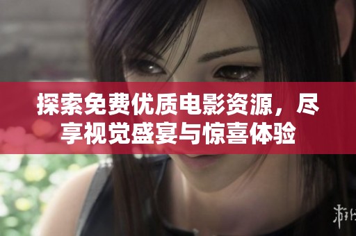 探索免费优质电影资源，尽享视觉盛宴与惊喜体验