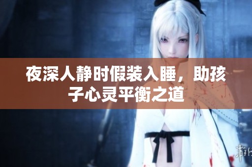 夜深人静时假装入睡，助孩子心灵平衡之道