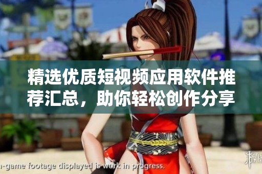 精选优质短视频应用软件推荐汇总，助你轻松创作分享