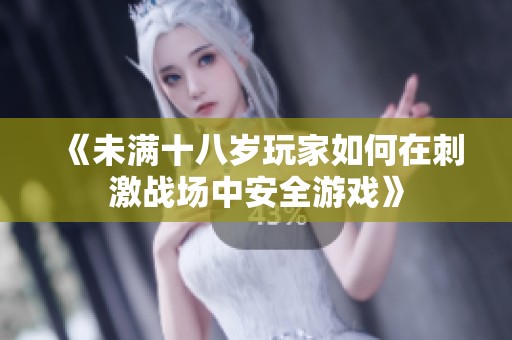 《未满十八岁玩家如何在刺激战场中安全游戏》