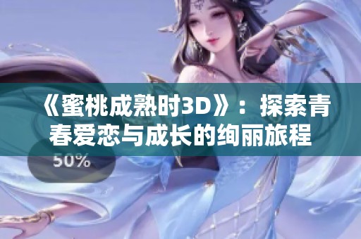 《蜜桃成熟时3D》：探索青春爱恋与成长的绚丽旅程