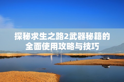 探秘求生之路2武器秘籍的全面使用攻略与技巧