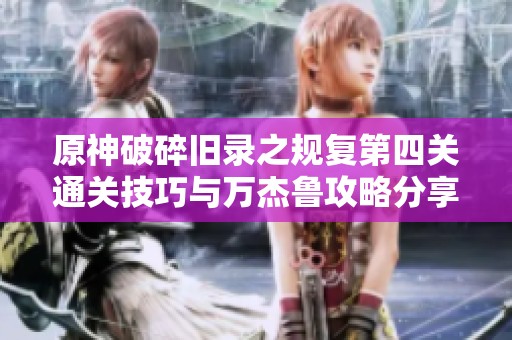原神破碎旧录之规复第四关通关技巧与万杰鲁攻略分享