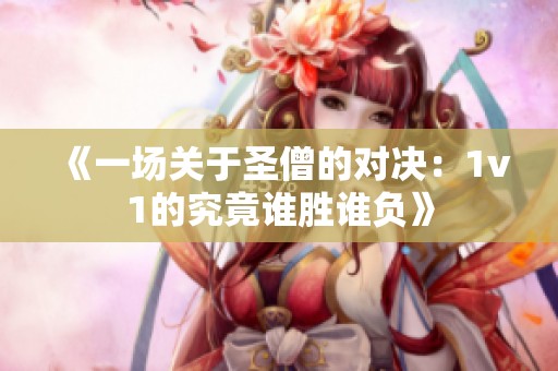 《一场关于圣僧的对决：1v1的究竟谁胜谁负》