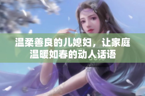 温柔善良的儿媳妇，让家庭温暖如春的动人话语