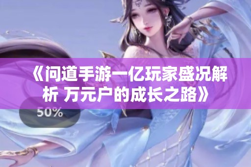 《问道手游一亿玩家盛况解析 万元户的成长之路》
