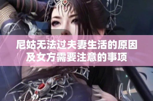 尼姑无法过夫妻生活的原因及女方需要注意的事项