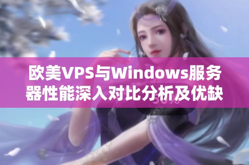 欧美VPS与Windows服务器性能深入对比分析及优缺点总结