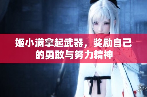 姬小满拿起武器，奖励自己的勇敢与努力精神