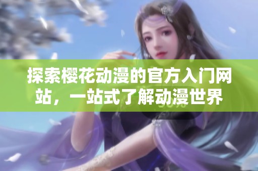 探索樱花动漫的官方入门网站，一站式了解动漫世界