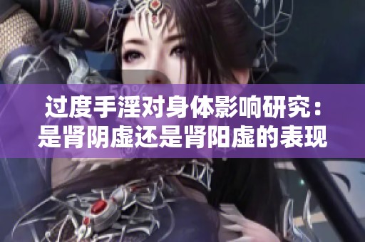 过度手淫对身体影响研究：是肾阴虚还是肾阳虚的表现？