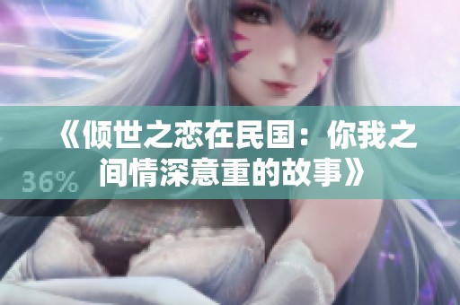 《倾世之恋在民国：你我之间情深意重的故事》