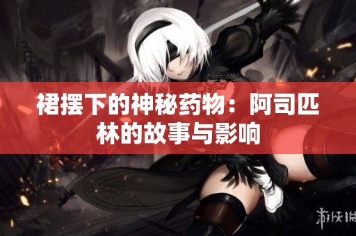 裙摆下的神秘药物：阿司匹林的故事与影响