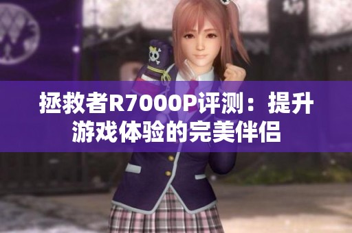 拯救者R7000P评测：提升游戏体验的完美伴侣