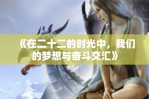 《在二十二的时光中，我们的梦想与奋斗交汇》