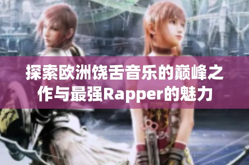 探索欧洲饶舌音乐的巅峰之作与最强Rapper的魅力