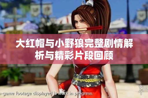 大红帽与小野狼完整剧情解析与精彩片段回顾