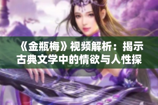 《金瓶梅》视频解析：揭示古典文学中的情欲与人性探讨