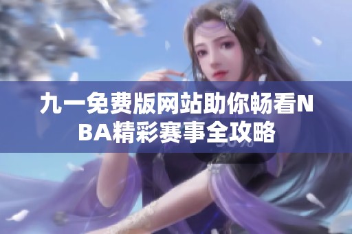 九一免费版网站助你畅看NBA精彩赛事全攻略