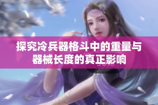 探究冷兵器格斗中的重量与器械长度的真正影响