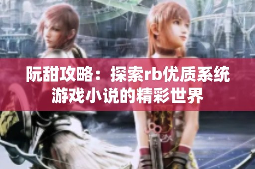 阮甜攻略：探索rb优质系统游戏小说的精彩世界