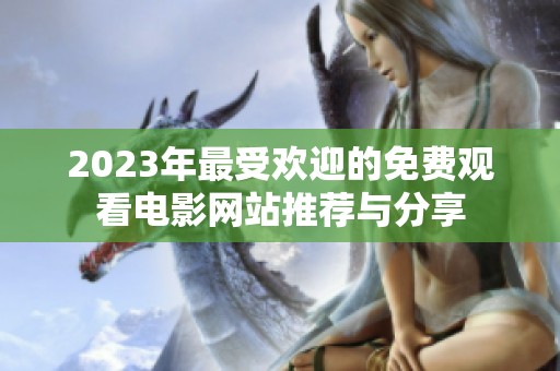 2023年最受欢迎的免费观看电影网站推荐与分享