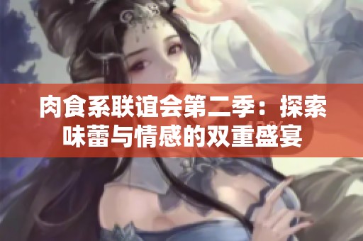 肉食系联谊会第二季：探索味蕾与情感的双重盛宴