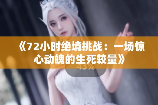 《72小时绝境挑战：一场惊心动魄的生死较量》