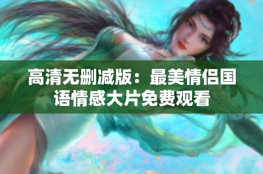 高清无删减版：最美情侣国语情感大片免费观看