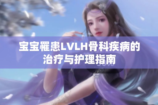 宝宝罹患LVLH骨科疾病的治疗与护理指南