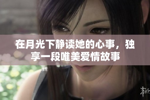 在月光下静读她的心事，独享一段唯美爱情故事