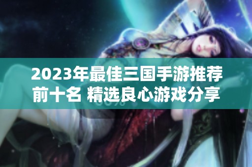 2023年最佳三国手游推荐前十名 精选良心游戏分享