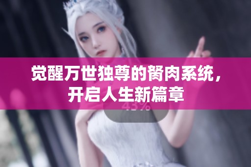 觉醒万世独尊的胬肉系统，开启人生新篇章