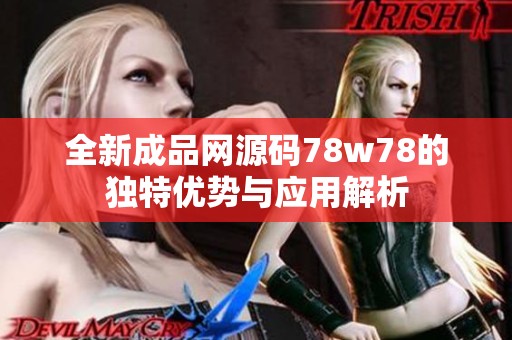 全新成品网源码78w78的独特优势与应用解析