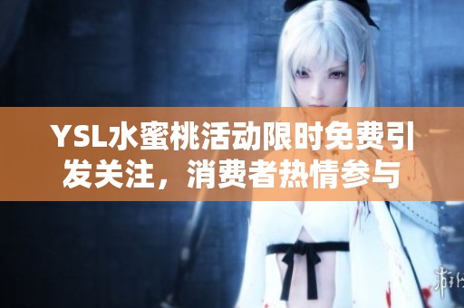 YSL水蜜桃活动限时免费引发关注，消费者热情参与