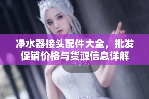 净水器接头配件大全，批发促销价格与货源信息详解
