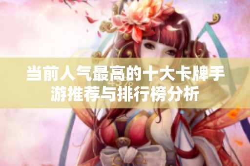 当前人气最高的十大卡牌手游推荐与排行榜分析